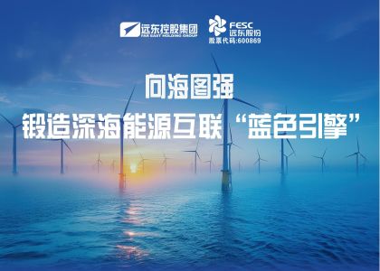 向海圖強(qiáng)！遠(yuǎn)東海纜鍛造深海能源互聯(lián)“藍(lán)色...